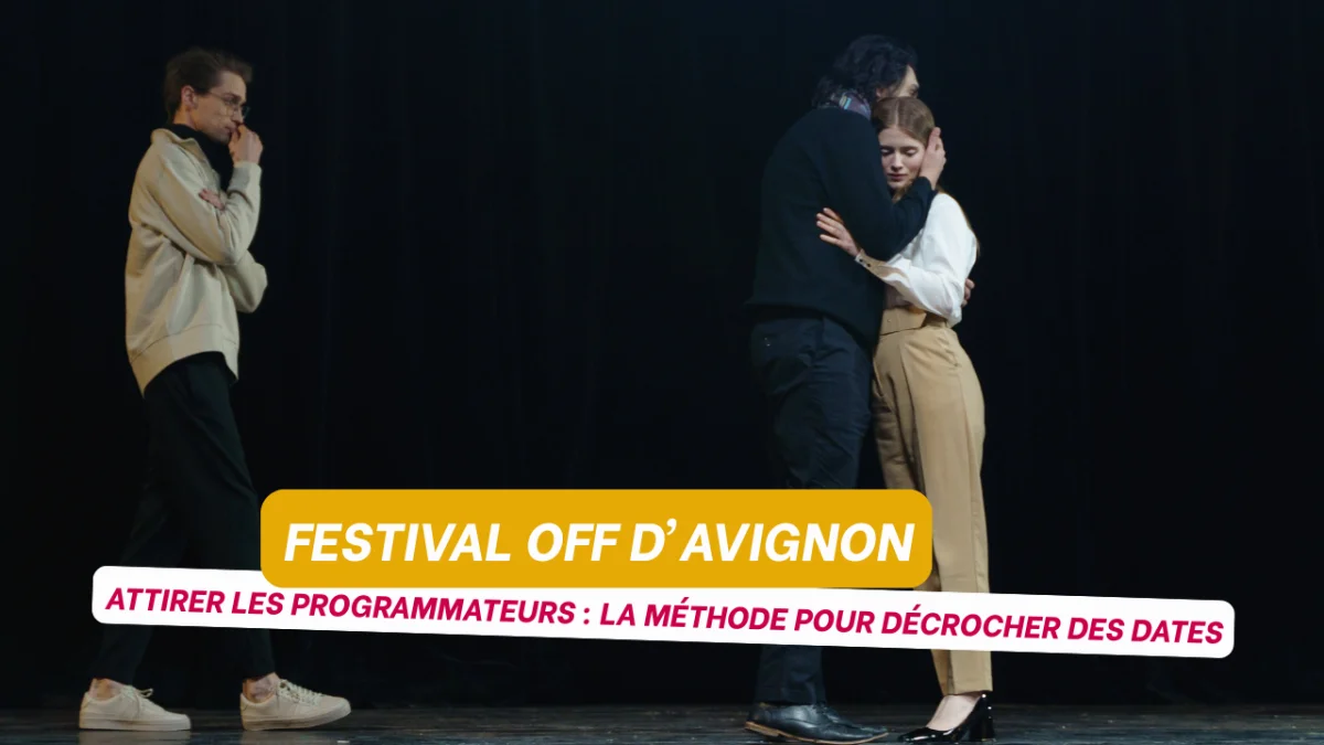 Attirer les programmateurs au Festival OFF d'Avignon : la méthode pour décrocher des dates